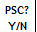 5. PSC? Y/N