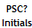 6. PSC? Initials