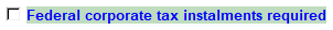 6. Federal corporate (and provincial) tax instalments required